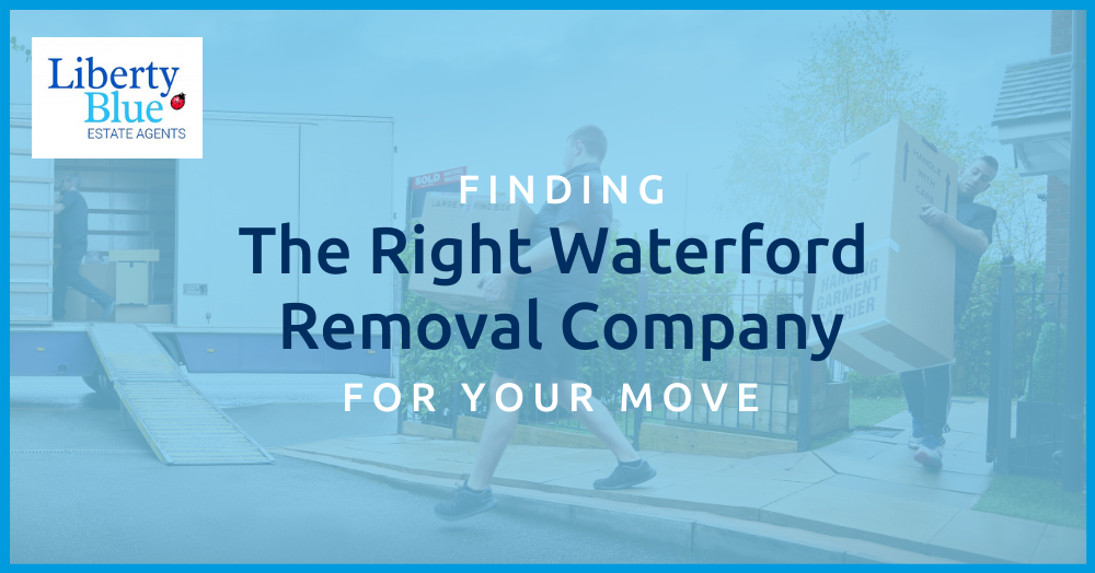 Removal Company - How to choose the right one - Liberty Blue Estate Agents Waterford