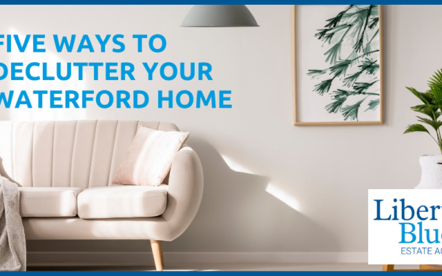 Five Ways to Declutter Your Waterford Home - Liberty Blue Estate Agents Waterford