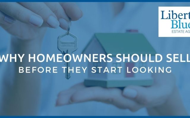 Liberty Blue - Why Homeowners Should Sell Before They Start Looking