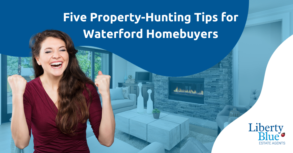Property-Hunting Tips for Waterford Homebuyers - Liberty Blue Estate Agents and Auctioneers