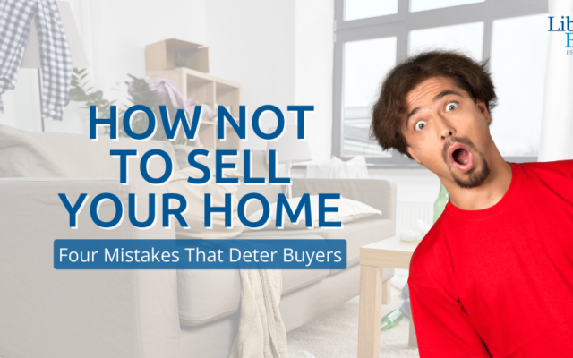 How NOT to Sell Your Home: Four Mistakes That Deter Buyers